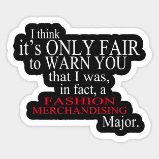 I Think It’s Only Fair To Warn You That I Was, In Fact, A Fashion Merchandising Major Sticker